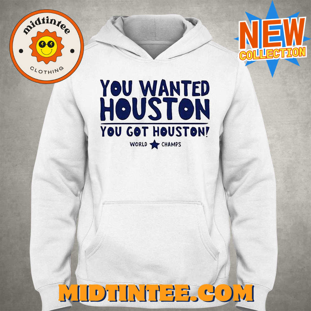 You Wanted Houston You Got Houston World Champs Shirt 30Uf094384 – Utopia Fashion