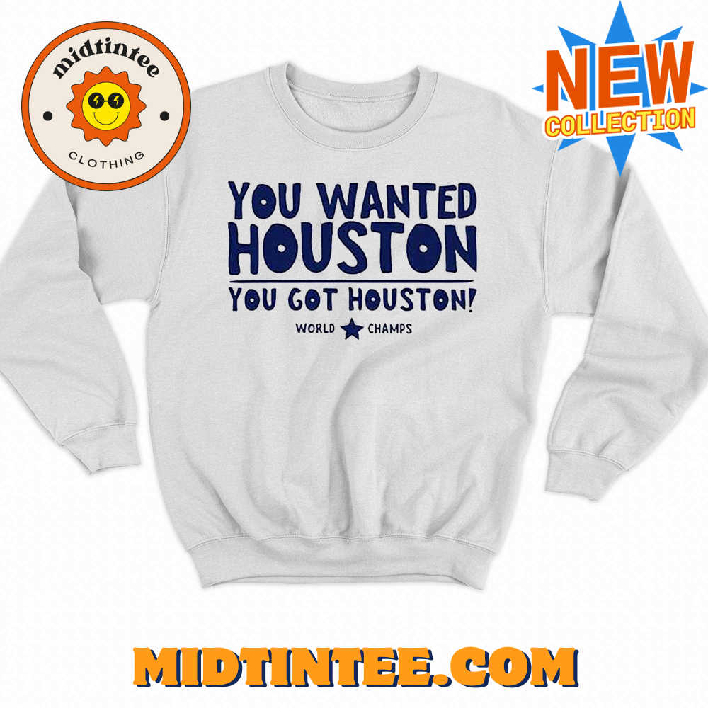 You Wanted Houston You Got Houston World Champs Shirt 30Uf094384 – Utopia Fashion